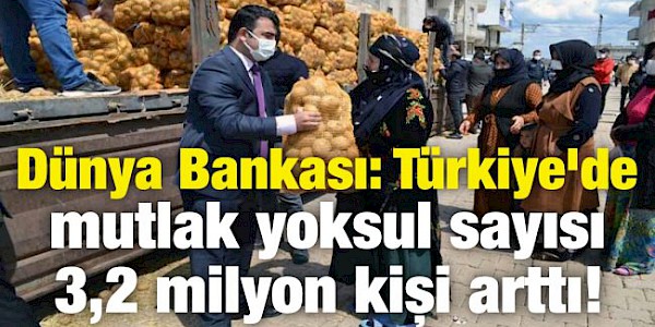 Dünya Bankası: Türkiye’de mutlak yoksul sayısı 3,2 milyon kişi arttı.