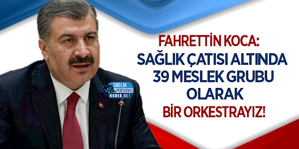Sağlık Bakanı Dr. Koca: Sağlık Çatısı Altında 39 Meslek Grubu Olarak Bir Orkestrayız!