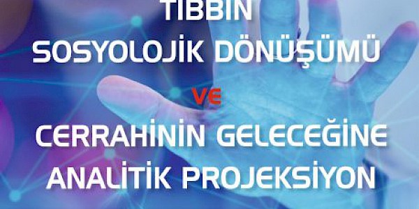 Tıbbın Sosyolojik Dönüşümü ve Cerrahinin Geleceğine Analitik Bakış