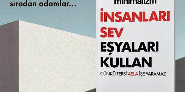 Minimalizm-İnsanları sev, eşyaları kullan, çünkü tersi işe yaramaz.