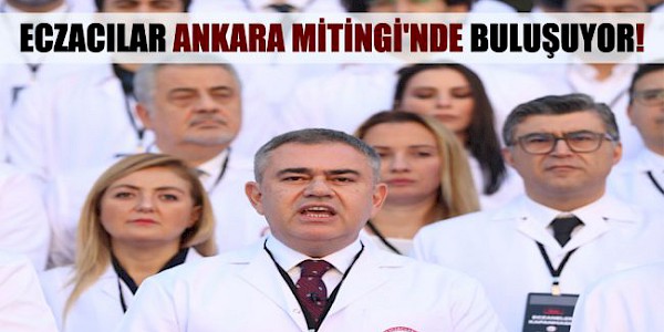 Eczacılar 16 Ekim Pazar günü Ankara’da mitingde buluşuyor.
