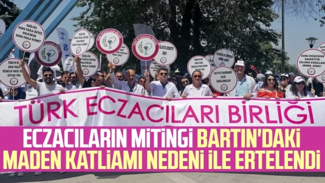 “Ankara Büyük Eczacı Mitingi”, Bartın Amasra Maden Faciası nedeniyle ertelendi.