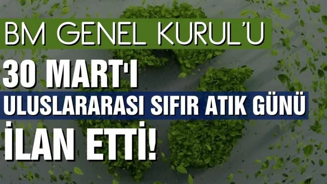 Birleşmiş Milletler, 30 Mart’ı “Uluslararası Sıfır Atık Günü” olarak ilan etti