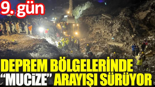 Depremin 9. gününde de 'mucize' arayışları sürdü.