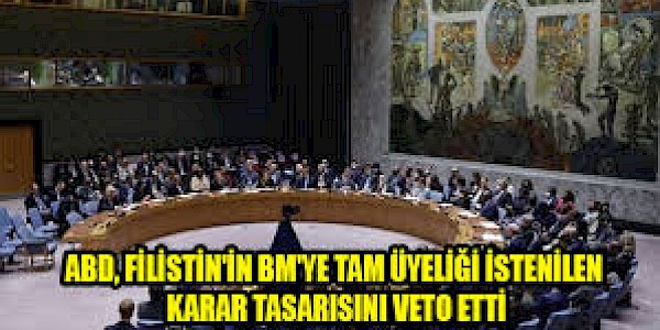ABD, Filistin'in Birleşmiş Milletlere tam üyeliği karar tasarısını veto etti.