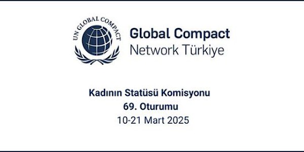 UN Global Compact Türkiye Kadının Statüsü Komisyonu’nun 69. Oturumu Değerlendirmesi