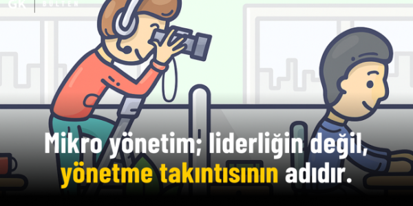 Mikro Yönetim: "Güvensizliğin Kurumsal Adı”